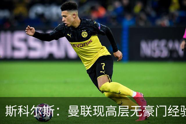 斯科尔斯：曼联现高层无豪门经验